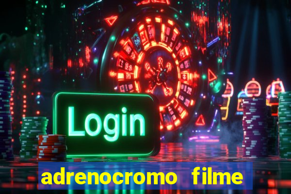 adrenocromo filme onde assistir